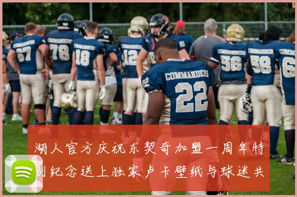 湖人官方庆祝东契奇加盟一周年特别纪念送上独家卢卡壁纸与球迷共享快乐时光