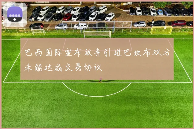 巴西国际宣布放弃引进巴坎布双方未能达成交易协议